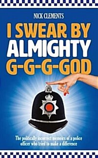 I Swear by Almighty G-G-G-God : The Politically Incorrect Memoirs of a Police Officer Who Tried to Make a Difference (Paperback)