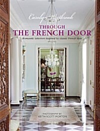 Through the French Door : Romantic Interiors Inspired by Classic French Style (Hardcover)