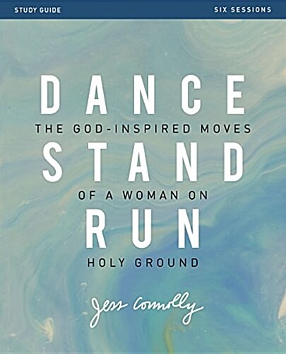 Dance, Stand, Run Bible Study Guide: The God-Inspired Moves of a Woman on Holy Ground (Paperback)