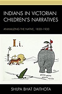Indians in Victorian Childrens Narratives: Animalizing the Native, 1830-1930 (Hardcover)