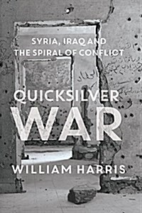 Quicksilver War : Syria, Iraq and the Spiral of Conflict (Hardcover)