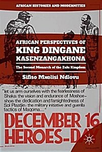 African Perspectives of King Dingane Kasenzangakhona: The Second Monarch of the Zulu Kingdom (Hardcover, 2017)