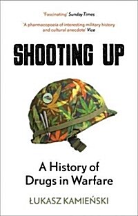 Shooting Up : A History of Drugs in Warfare (Paperback)