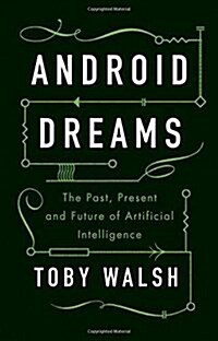 Android Dreams : The Past, Present and Future of Artificial Intelligence (Hardcover)