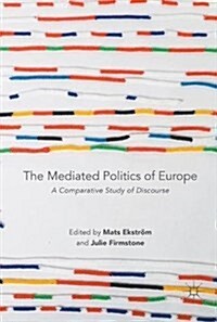 The Mediated Politics of Europe: A Comparative Study of Discourse (Hardcover, 2017)