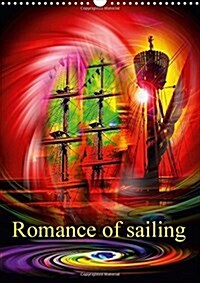 Romance of sailing 2018 : A must for every lover of sailing ships - here the viewer is immersed in romance in the sense of ancient mariners. (Calendar)