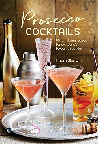 Prosecco Cocktails : 40 Tantalizing Recipes for Everyones Favourite Sparkler (Hardcover)