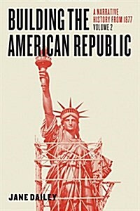 Building the American Republic, Volume 2: A Narrative History from 1877 (Paperback)