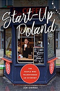 Start-Up Poland: The People Who Transformed an Economy (Hardcover)