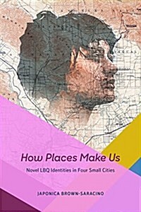 How Places Make Us: Novel Lbq Identities in Four Small Cities (Hardcover)