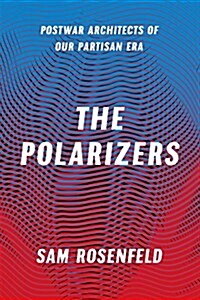 The Polarizers: Postwar Architects of Our Partisan Era (Hardcover)