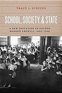 School, Society, and State: A New Education to Govern Modern America, 1890-1940 (Paperback)
