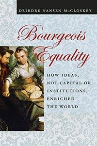 Bourgeois Equality: How Ideas, Not Capital or Institutions, Enriched the World (Paperback)