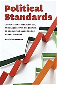 Political Standards: Corporate Interest, Ideology, and Leadership in the Shaping of Accounting Rules for the Market Economy (Paperback)
