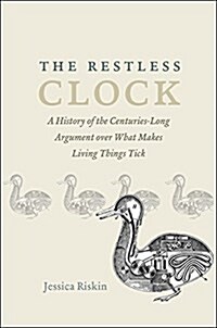 The Restless Clock: A History of the Centuries-Long Argument Over What Makes Living Things Tick (Paperback)