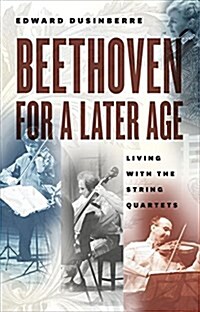 Beethoven for a Later Age: Living with the String Quartets (Paperback)