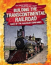 Building the Transcontinental Railroad: Race of the Railroad Companies (Library Binding)