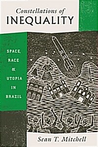 Constellations of Inequality: Space, Race, and Utopia in Brazil (Paperback)