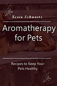 Aromatherapy for Pets: Recipes to Keep Your Pets Healthy (Paperback)