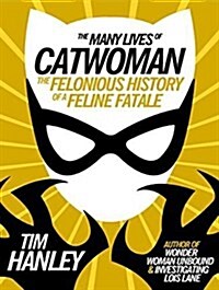 The Many Lives of Catwoman: The Felonious History of a Feline Fatale (Audio CD)