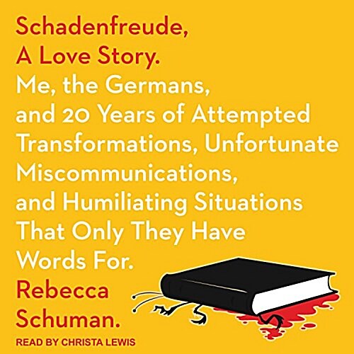 Schadenfreude, a Love Story: Me, the Germans, and 20 Years of Attempted Transformations, Unfortunate Miscommunications, and Humiliating Situations (Audio CD)