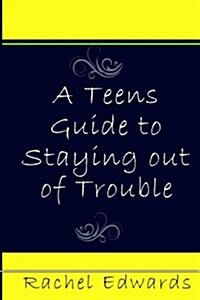 A Teens Guide to Staying Out of Trouble (Paperback)