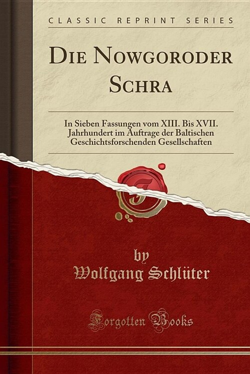 Die Nowgoroder Schra: In Sieben Fassungen Vom XIII. Bis XVII. Jahrhundert Im Auftrage Der Baltischen Geschichtsforschenden Gesellschaften (C (Paperback)