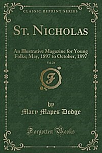 St. Nicholas, Vol. 24: An Illustrative Magazine for Young Folks; May, 1897 to October, 1897 (Classic Reprint) (Paperback)