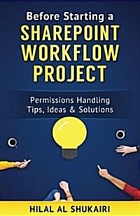 Before Starting a Sharepoint Workflow Project: Permissions Handling Tips, Ideas & Solutions (Paperback)