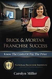 Brick & Mortar Franchise Success: Know the Costs or Pay the Price (Paperback)