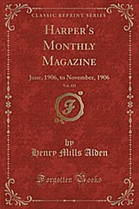 Harpers Monthly Magazine, Vol. 113: June, 1906, to November, 1906 (Classic Reprint) (Paperback)