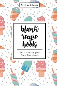 Blank Recipe Book: Sweet Ice Cream Cover, Blank Cookbook to Write in Your Favorite Recipes (Paperback)