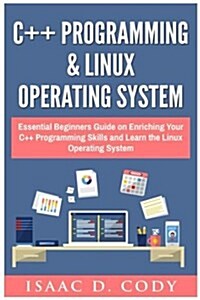 C++ and Linux Operating System 2 Bundle Manuscript Essential Beginners Guide on Enriching Your C++ Programming Skills and Learn the Linux Operating Sy (Paperback)