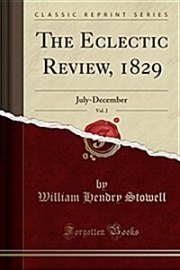 The Eclectic Review, 1829, Vol. 2: July-December (Classic Reprint) (Paperback)