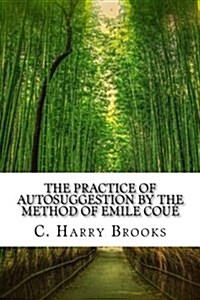 The Practice of Autosuggestion by the Method of Emile Cou? (Paperback)