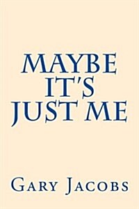 Maybe Its Just Me (Paperback)