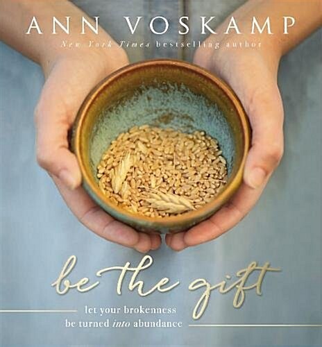 Be the Gift: Let Your Broken Be Turned Into Abundance (Hardcover)