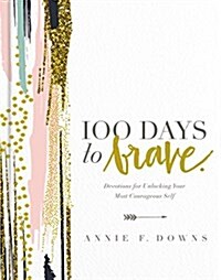 100 Days to Brave: Devotions for Unlocking Your Most Courageous Self (Hardcover)