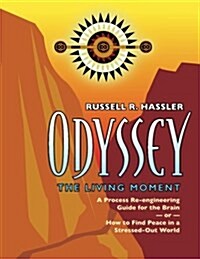 Odyssey: The Living Moment: A Process Re-Engineering Guide for the Brain, Or, How to Find Peace in a Stressed-Out World (Paperback)