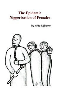 The Epidemic Niggarization of Females (Paperback)