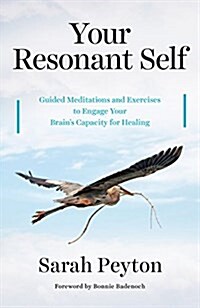 Your Resonant Self: Guided Meditations and Exercises to Engage Your Brains Capacity for Healing (Hardcover)