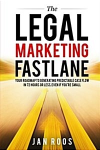 The Legal Marketing Fastlane: Your Roadmap to Generating Real Leads in 72 Hours or Less, Even If Youre Small (Paperback)