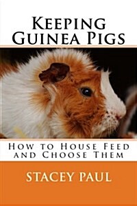 Keeping Guinea Pigs: How to House Feed and Choose Them (Paperback)