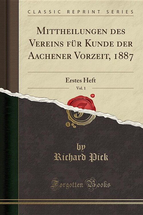 Mittheilungen Des Vereins Fur Kunde Der Aachener Vorzeit, 1887, Vol. 1: Erstes Heft (Classic Reprint) (Paperback)