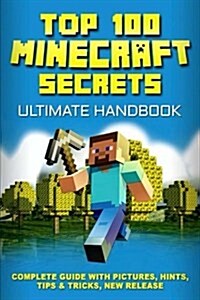 Minecraft: Secrets Handbook: Top 100 Ultimate Minecraft Secrets (Paperback)