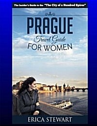 Prague: The Complete Insider큦 Guide for Women Traveling to Prague.:: Travel Czech Republic Eastern Europe Guidebook. Eastern (Paperback)