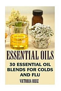 Essential Oils: 30 Essential Oil Blends for Colds and Flu (Paperback)