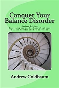 Conquer Your Balance Disorder: Everything you need to know about your balance disorder and how to fix it (Paperback)