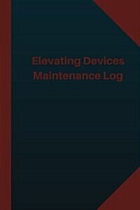 Elevating Devices Maintenance Log (Logbook, Journal - 124 Pages 6x9 Inches): Elevating Devices Maintenance Logbook (Blue Cover, Medium) (Paperback)