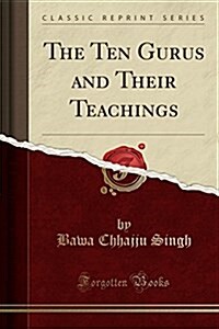 The Ten Gurus and Their Teachings (Classic Reprint) (Paperback)